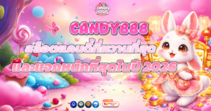 CANDY888 สล็อตแคนดี้ที่หวานที่สุด และแจกหนักที่สุดในปี 2026